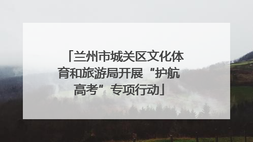 兰州市城关区文化体育和旅游局开展“护航高考”专项行动